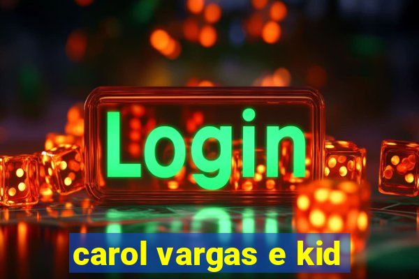 carol vargas e kid