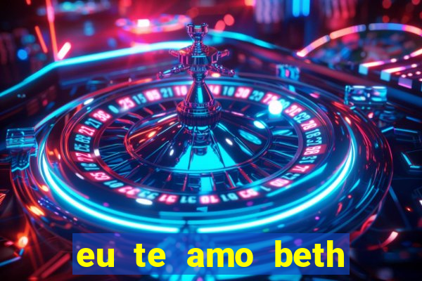 eu te amo beth cooper 2