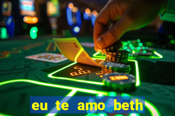 eu te amo beth cooper 2