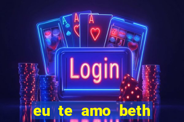 eu te amo beth cooper 2