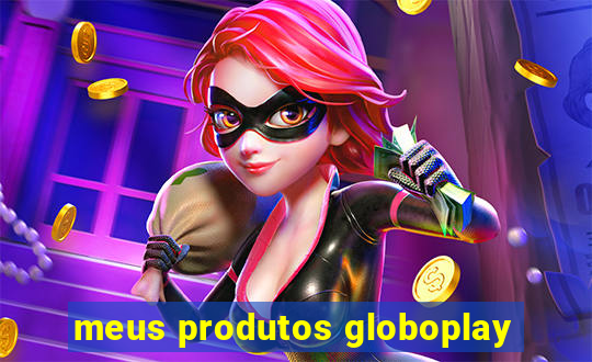 meus produtos globoplay