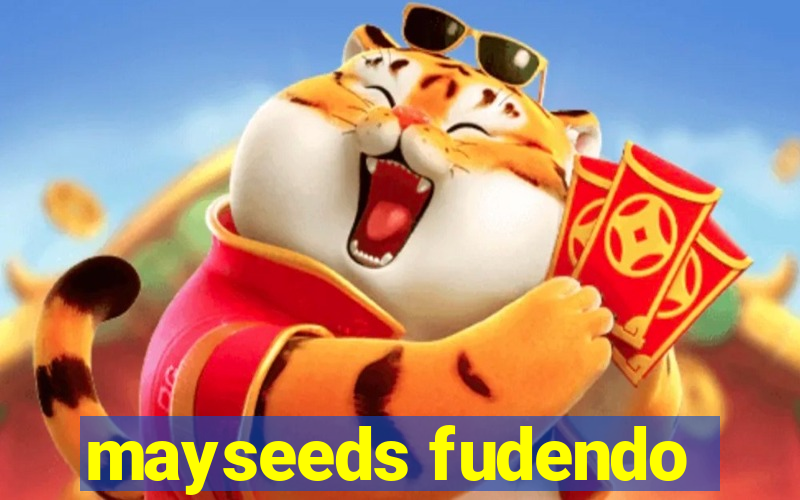 mayseeds fudendo