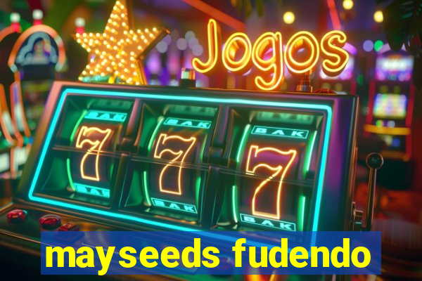 mayseeds fudendo