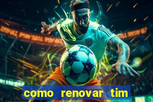 como renovar tim beta antes do prazo