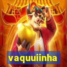 vaquuiinha