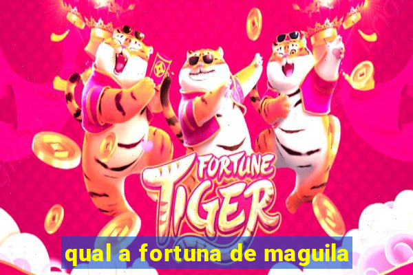 qual a fortuna de maguila