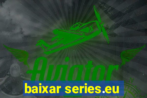 baixar series.eu