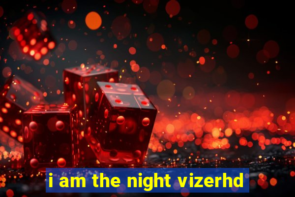 i am the night vizerhd