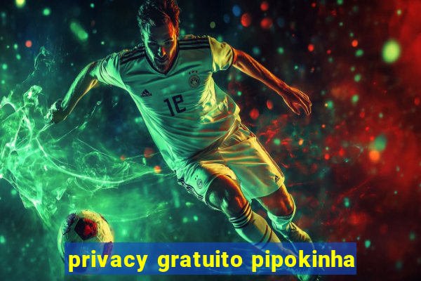 privacy gratuito pipokinha