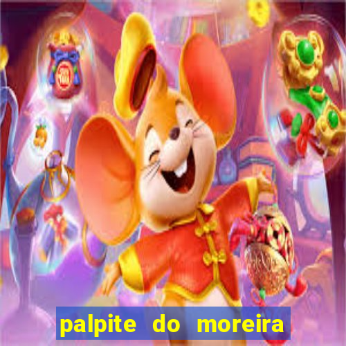 palpite do moreira de hoje