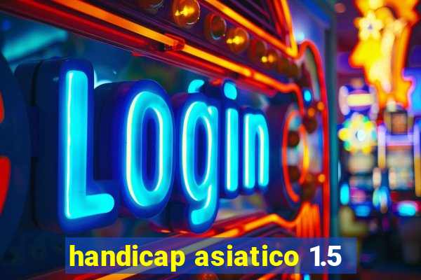 handicap asiatico 1.5