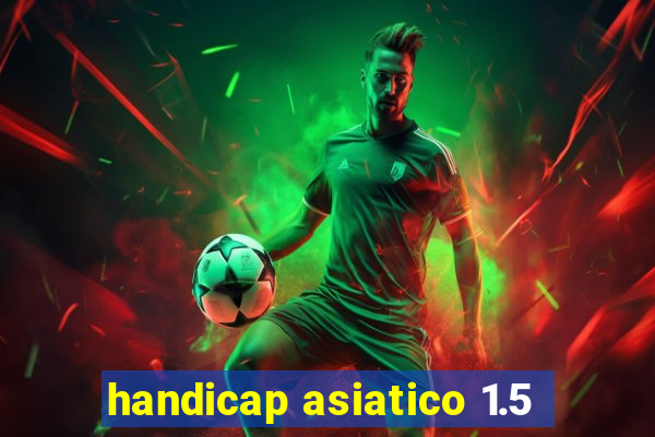 handicap asiatico 1.5