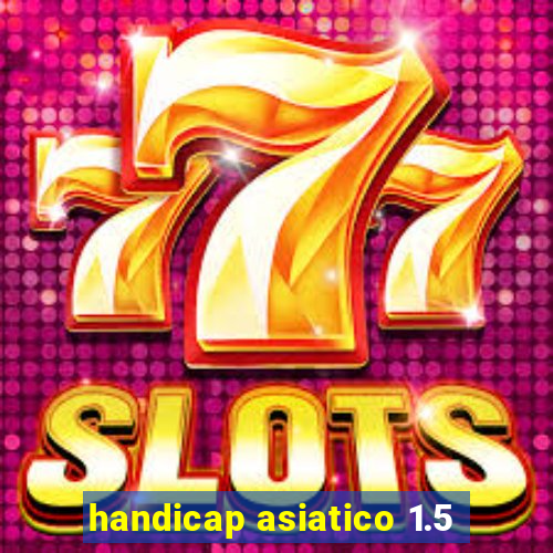 handicap asiatico 1.5