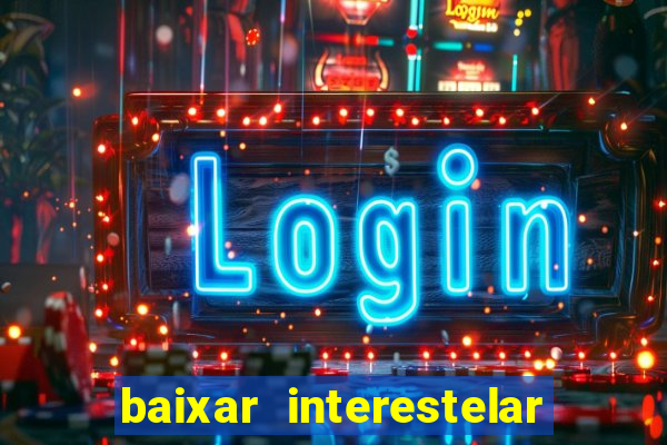 baixar interestelar 4k dublado