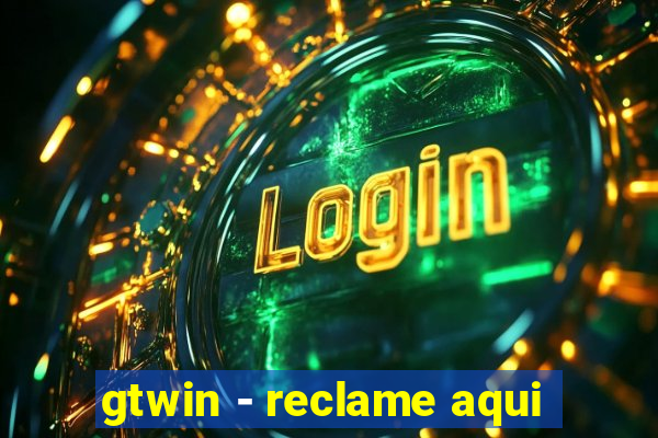 gtwin - reclame aqui