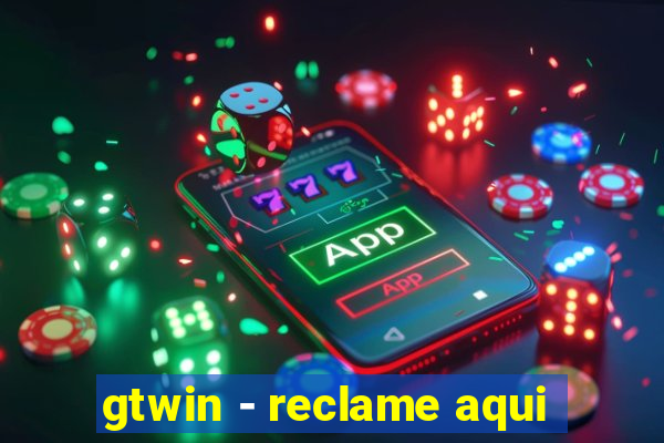 gtwin - reclame aqui