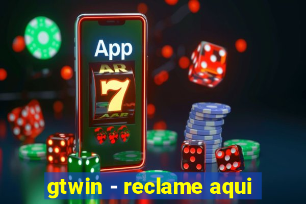 gtwin - reclame aqui