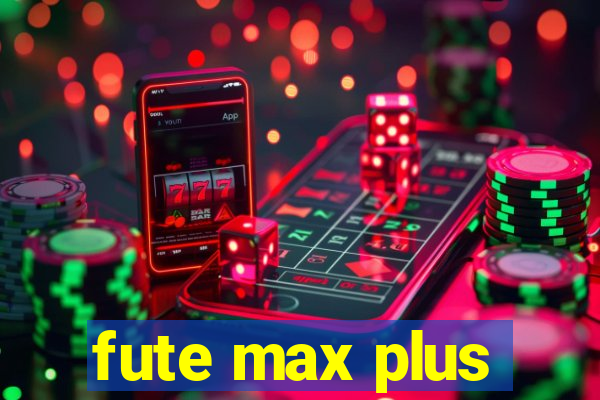 fute max plus