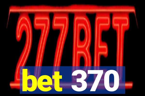 bet 370