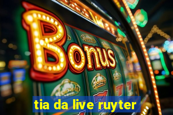 tia da live ruyter