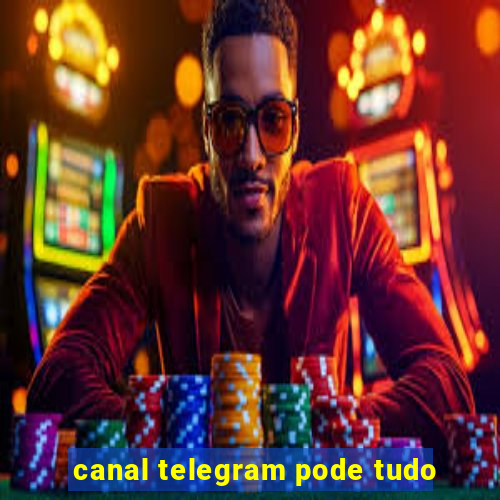 canal telegram pode tudo