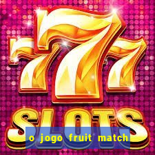 o jogo fruit match paga mesmo