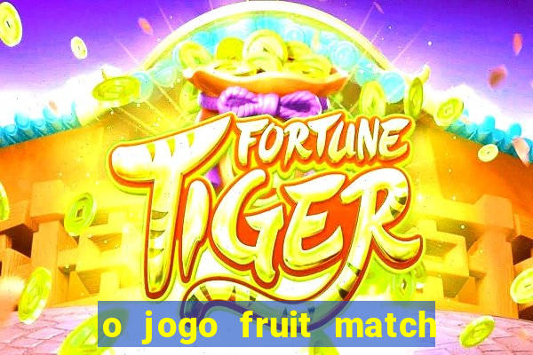 o jogo fruit match paga mesmo