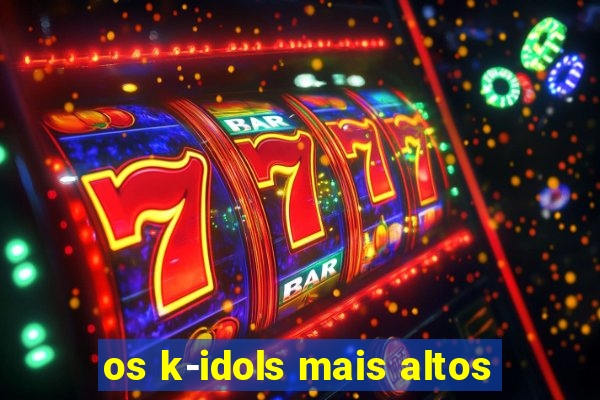 os k-idols mais altos