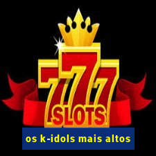 os k-idols mais altos