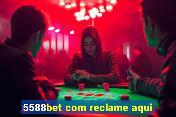 5588bet com reclame aqui