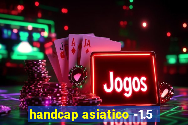 handcap asiatico -1.5