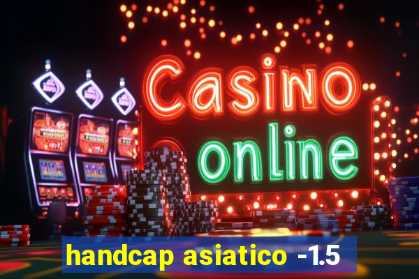 handcap asiatico -1.5