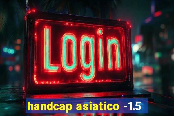 handcap asiatico -1.5