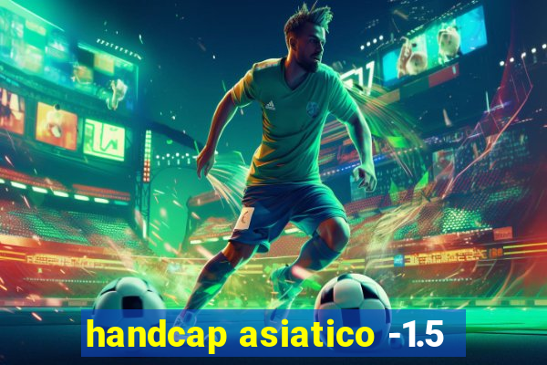 handcap asiatico -1.5