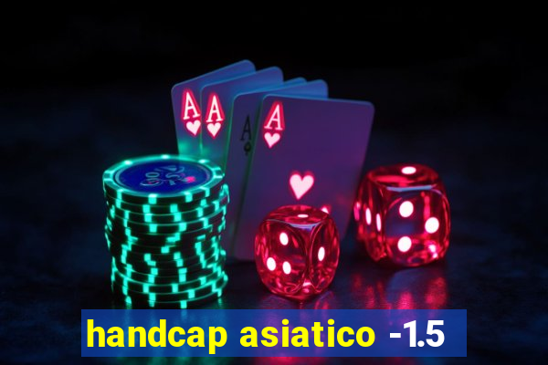 handcap asiatico -1.5