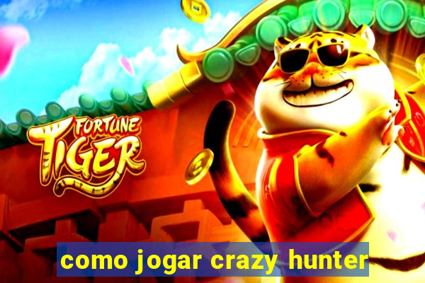 como jogar crazy hunter