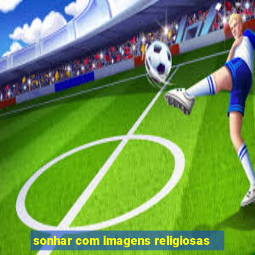 sonhar com imagens religiosas