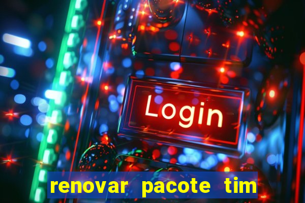 renovar pacote tim beta antes do prazo