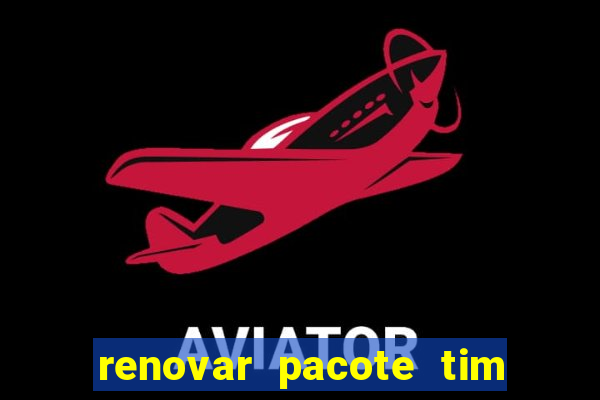 renovar pacote tim beta antes do prazo