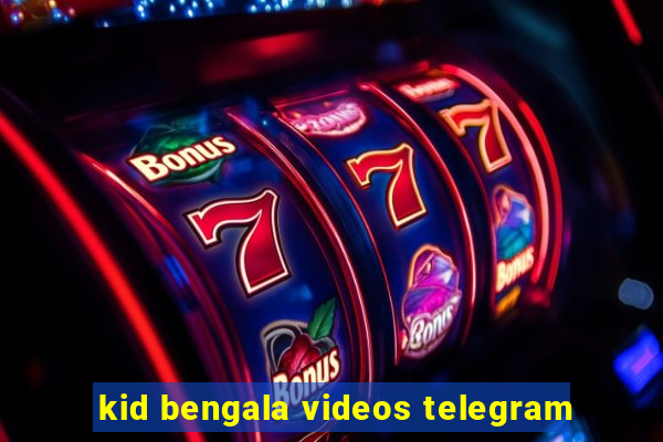 kid bengala videos telegram