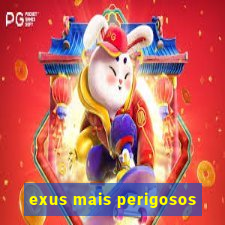 exus mais perigosos