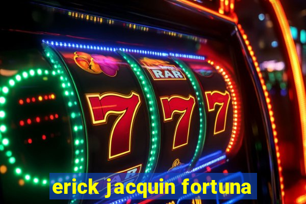 erick jacquin fortuna