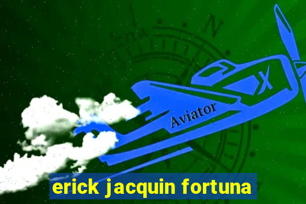 erick jacquin fortuna