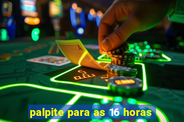 palpite para as 16 horas