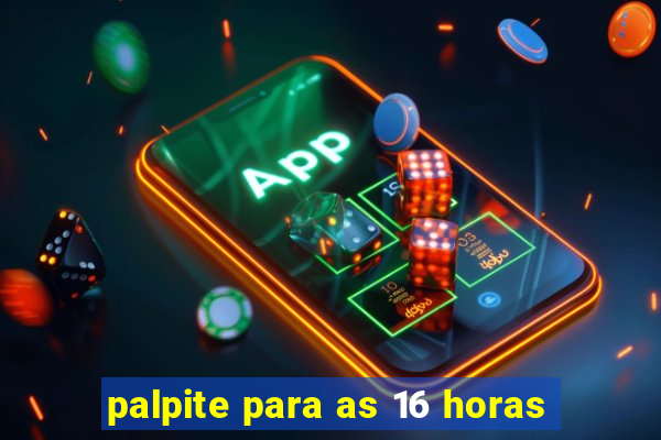 palpite para as 16 horas