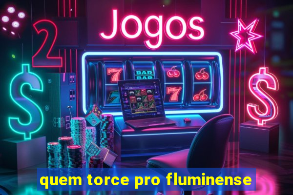 quem torce pro fluminense