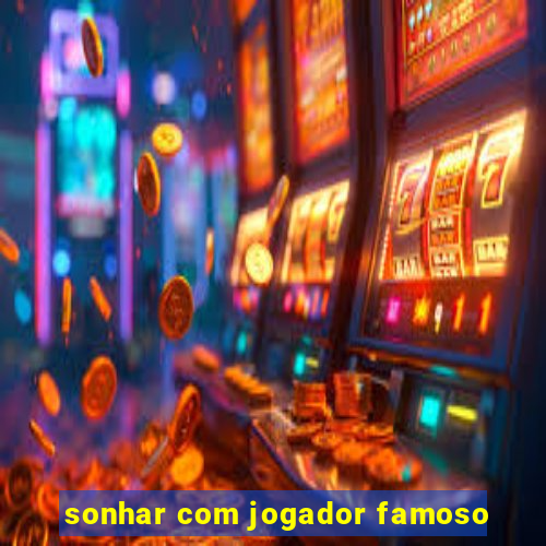 sonhar com jogador famoso