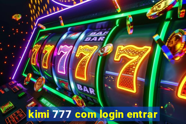 kimi 777 com login entrar