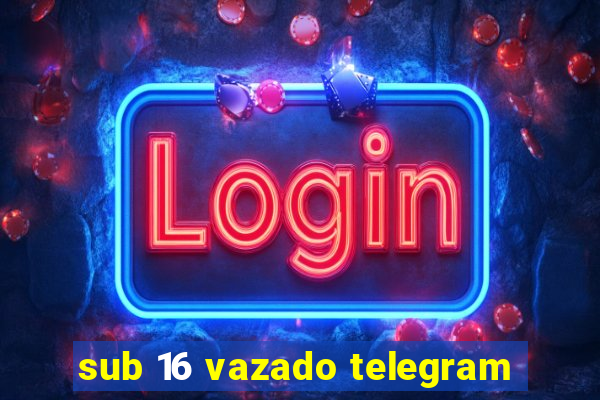 sub 16 vazado telegram