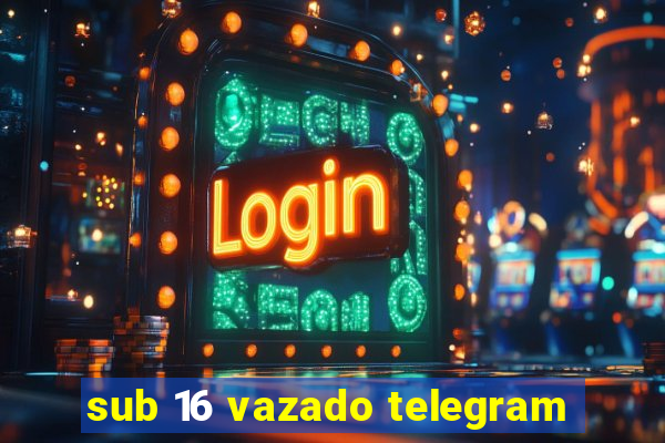 sub 16 vazado telegram